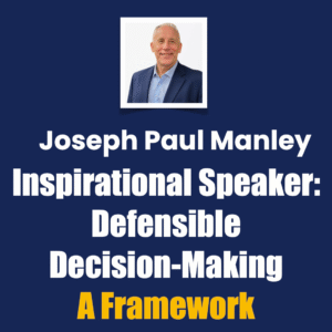 Joseph Paul Manley Inspirational Speaker Defensible Decision‑Making A Framework